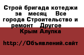 Строй.бригада котеджи за 1 месяц. - Все города Строительство и ремонт » Другое   . Крым,Алупка